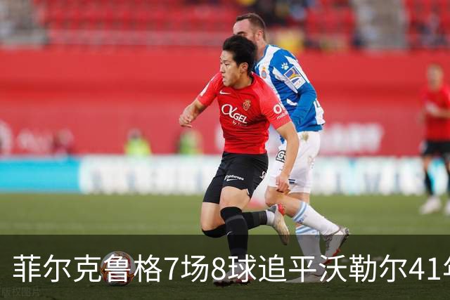 菲尔克鲁格7场8球追平沃勒尔41年纪录