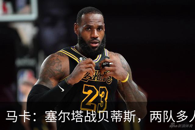 马卡：塞尔塔战贝蒂斯，两队多人缺阵